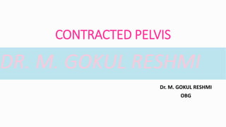 CONTRACTED PELVIS
Dr. M. GOKUL RESHMI
OBG
 