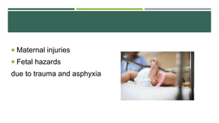  Maternal injuries
 Fetal hazards
due to trauma and asphyxia
 