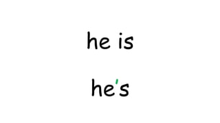 he is
he’s
 
