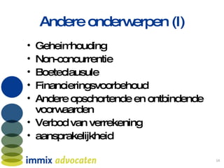 Andere onderwerpen (I) Geheimhouding Non-concurrentie Boeteclausule Financieringsvoorbehoud Andere opschortende en ontbindende voorwaarden Verbod van verrekening aansprakelijkheid 