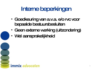 Interne beperkingen Goedkeuring van a.v.a. e/o rvc voor bepaalde bestuursbesluiten Geen externe werking (uitzondering) Wel aansprakelijkheid 