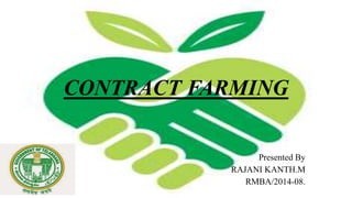 CONTRACT FARMING 
Presented By 
RAJANI KANTH.M 
RMBA/2014-08. 
 