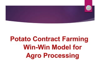 Potato Contract Farming
Win-Win Model for
Agro Processing
 