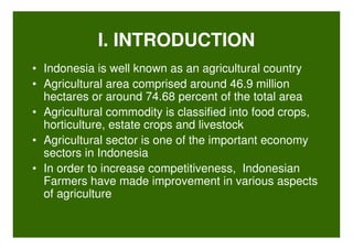 I. INTRODUCTION
• Indonesia is well known as an agricultural country
• Agricultural area comprised around 46.9 million
hec...