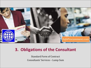 3.  Obligations of the Consultant Standard Form of Contract  Consultants’ Services – Lump Sum 