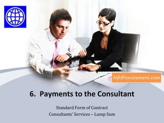 6.  Payments to the Consultant Standard Form of Contract  Consultants’ Services – Lump Sum 