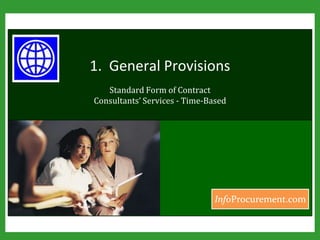 1.  General Provisions Standard Form of Contract Consultants’ Services - Time-Based 