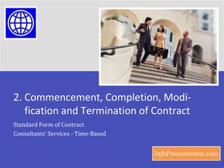 2.Commencement, Completion, Modi-fication and Termination of Contract Standard Form of Contract  Consultants’ Services - Time-Based 
