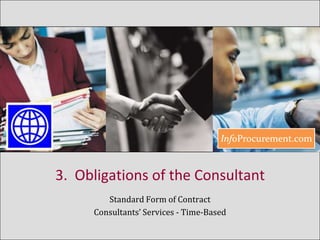 3.  Obligations of the Consultant Standard Form of Contract  Consultants’ Services - Time-Based 