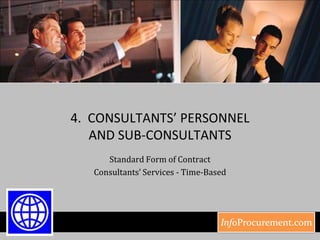 4.  CONSULTANTS’ PERSONNEL AND SUB-CONSULTANTS Standard Form of Contract  Consultants’ Services - Time-Based 
