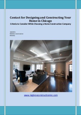 Contact for Designing and Constructing Your
Home in Chicago
Criteria to Consider While Choosing a Home Construction Company
3/6/2015
MG Bros Construction
MG Bros
www.mgbrosconstructioninc.com
 