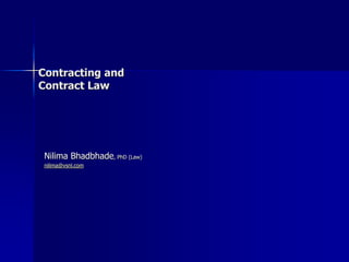 Contracting and
Contract Law
Nilima Bhadbhade, PhD (Law)
nilima@vsnl.com
 