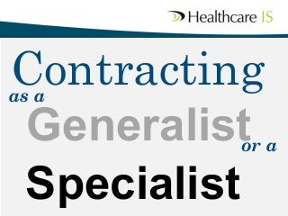 Contracting 	

Generalist 	

Specialist 	


as a

or a	


 