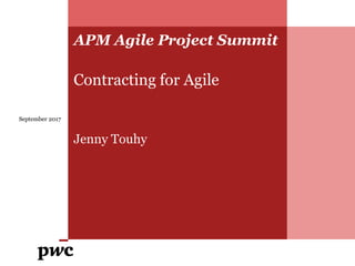 APM Agile Project Summit
Contracting for Agile
Jenny Touhy
September 2017
 