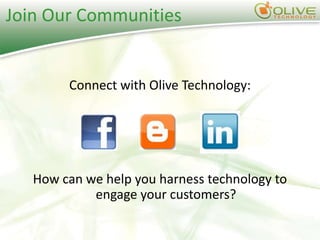 Join Our Communities


        Connect with Olive Technology:




   How can we help you harness technology to
            engage your customers?
 
