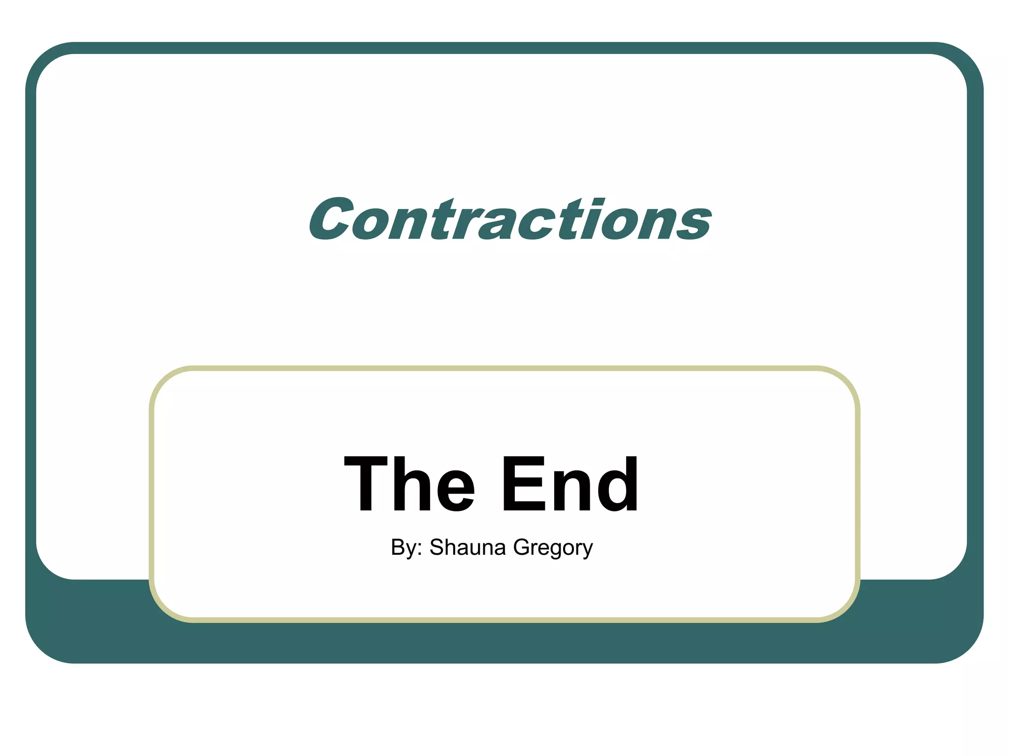 Contractions
The End
By: Shauna Gregory
 