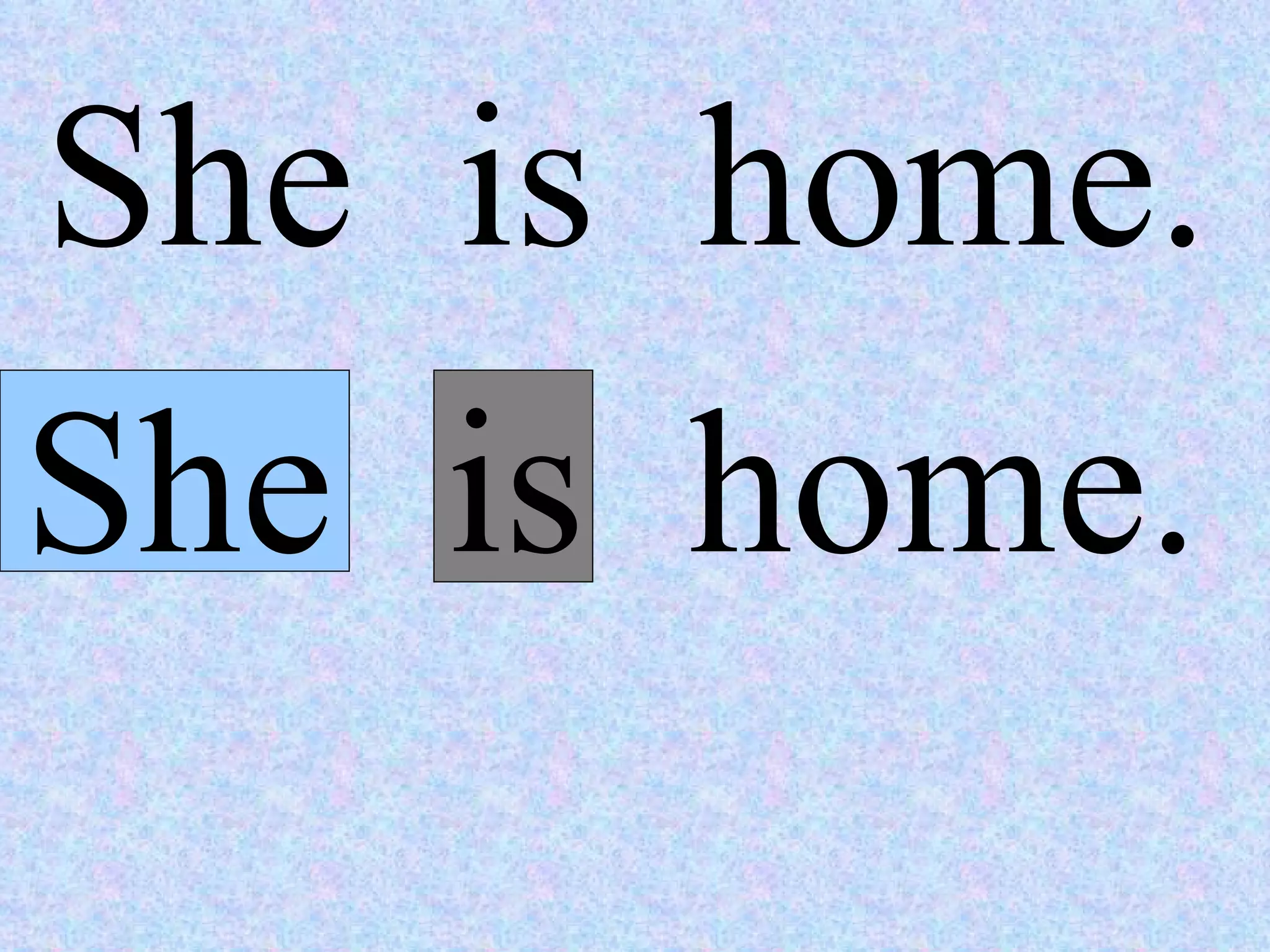 She  is  home. She is  home. 