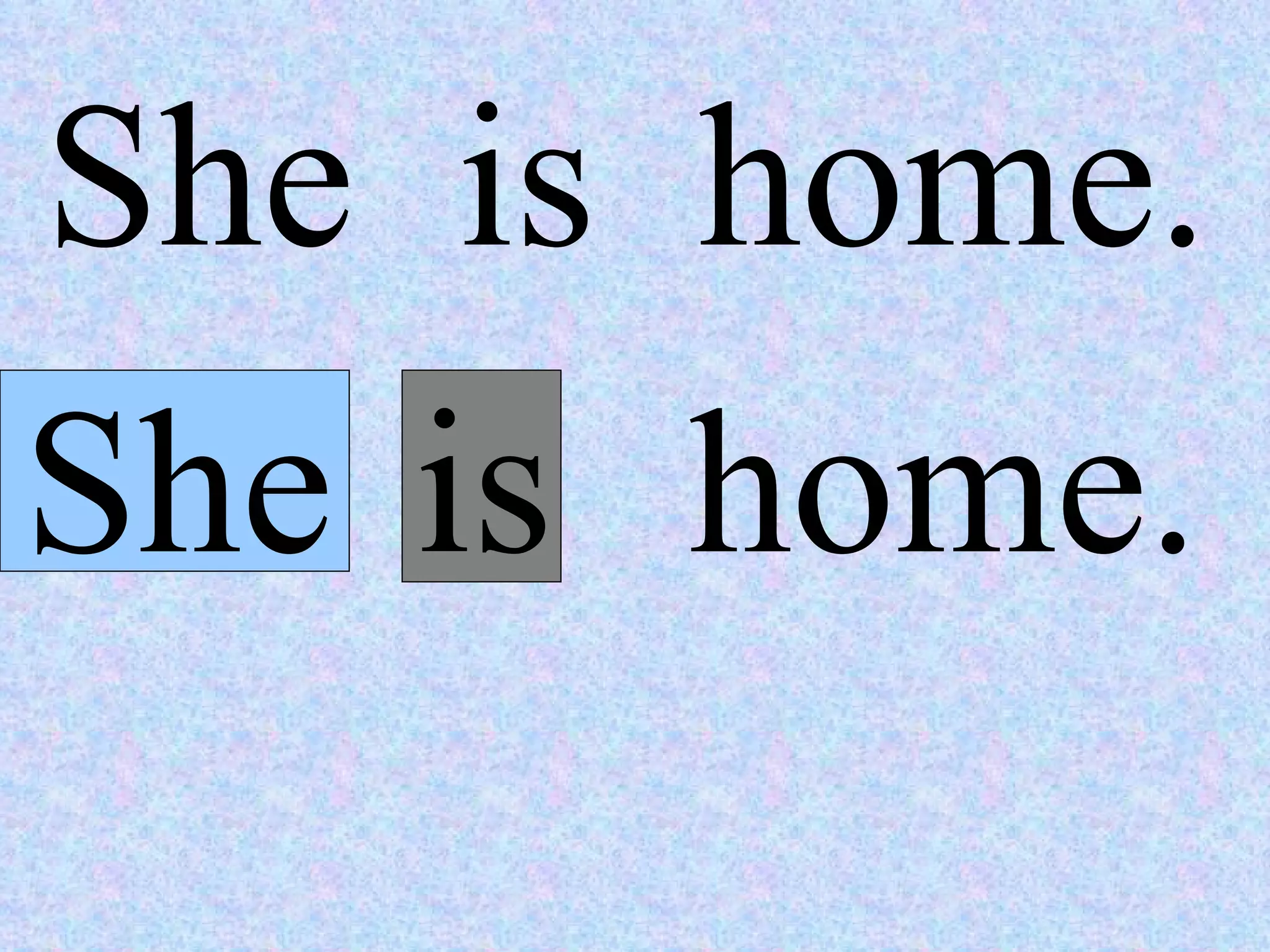 She  is  home. She home. is  