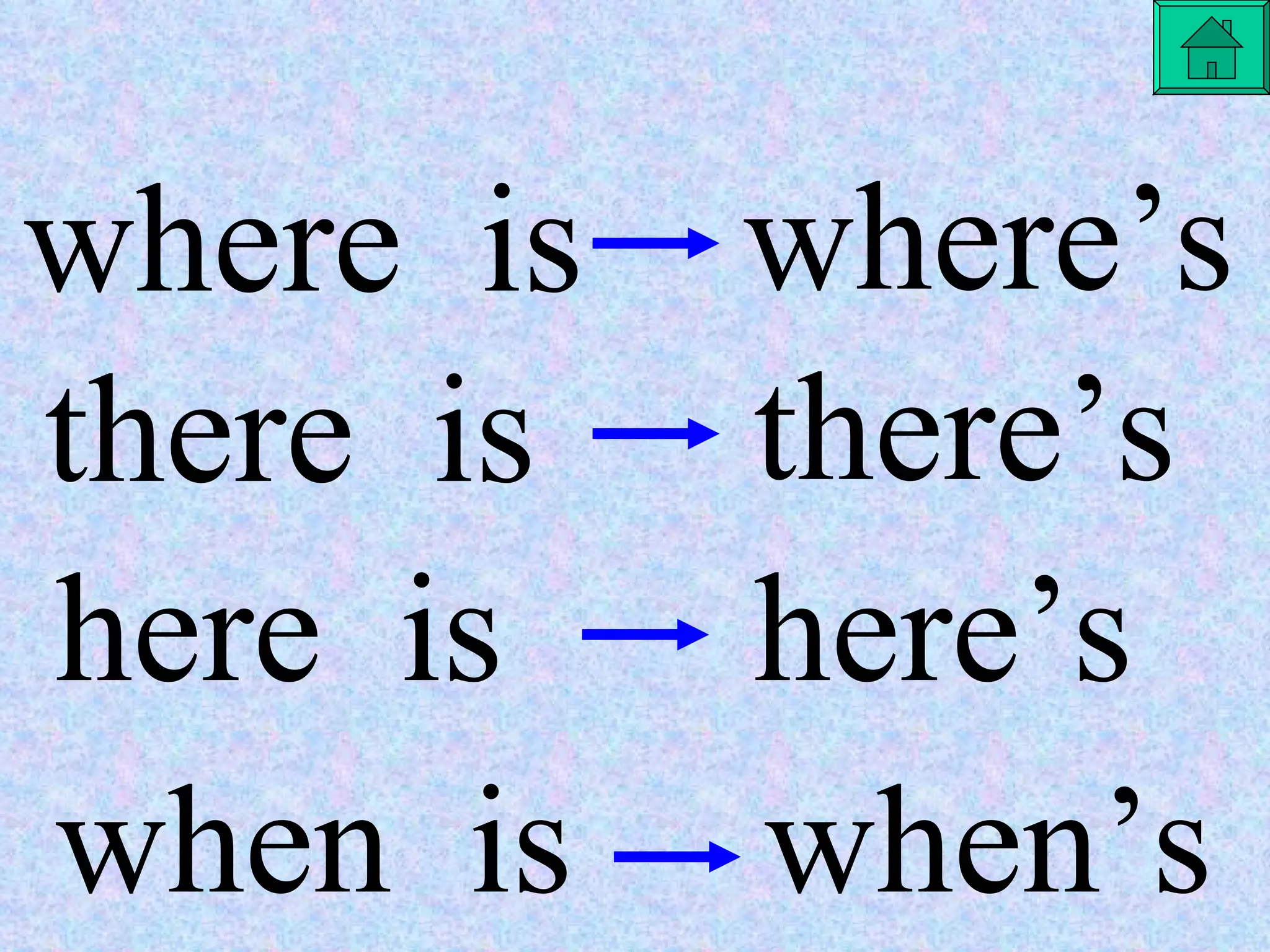 where  is there  is there’s here  is where’s here’s when  is when’s 