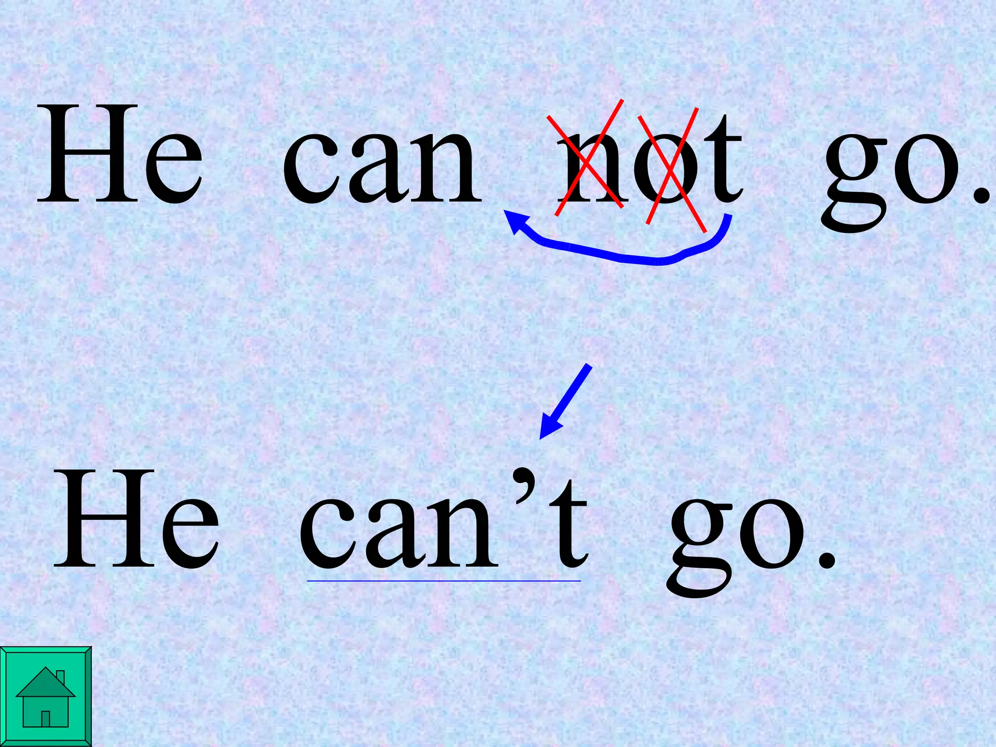 He  can  not  go. He  can’t  go. 