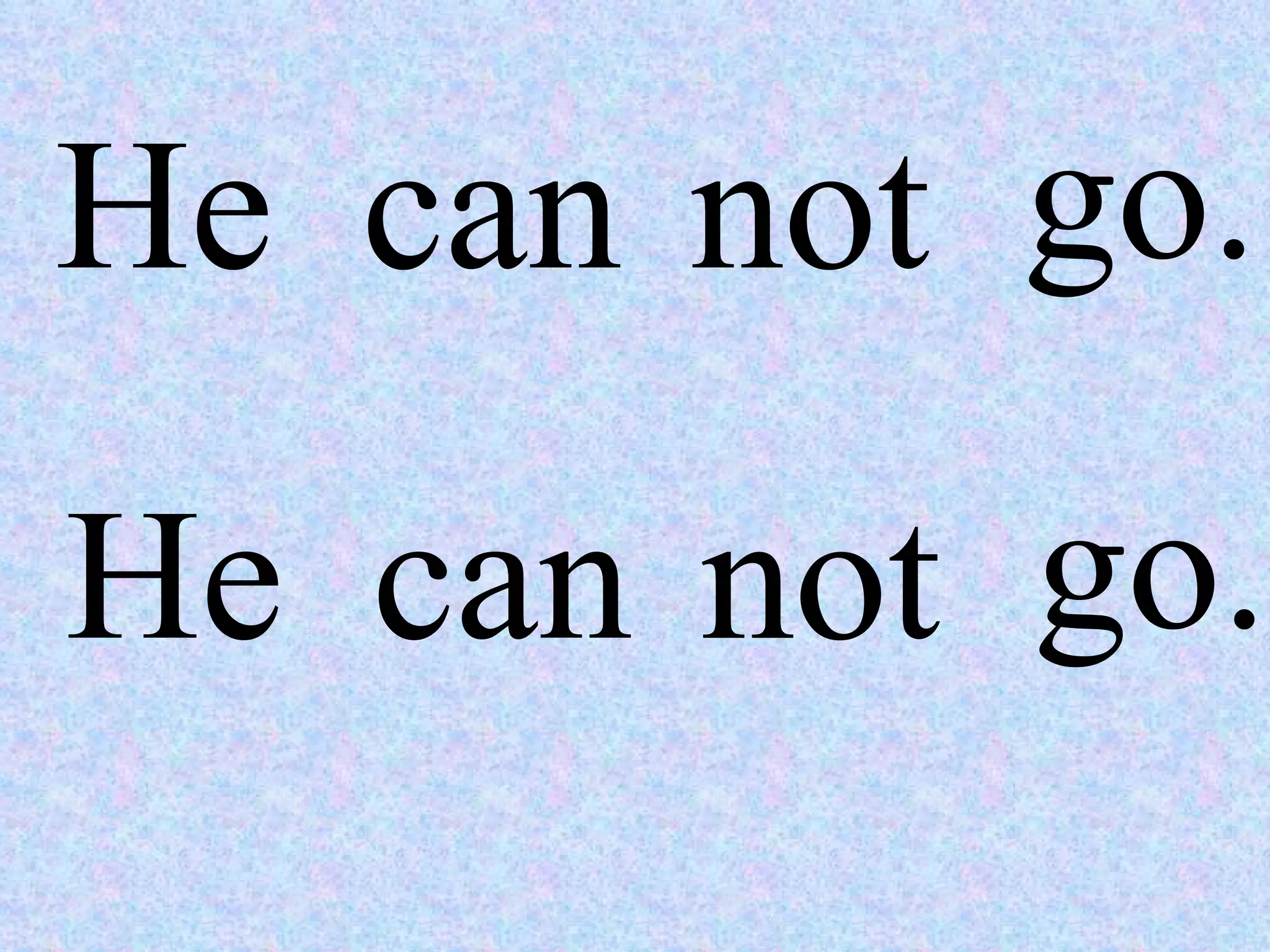 He can not go. He can not go. 
