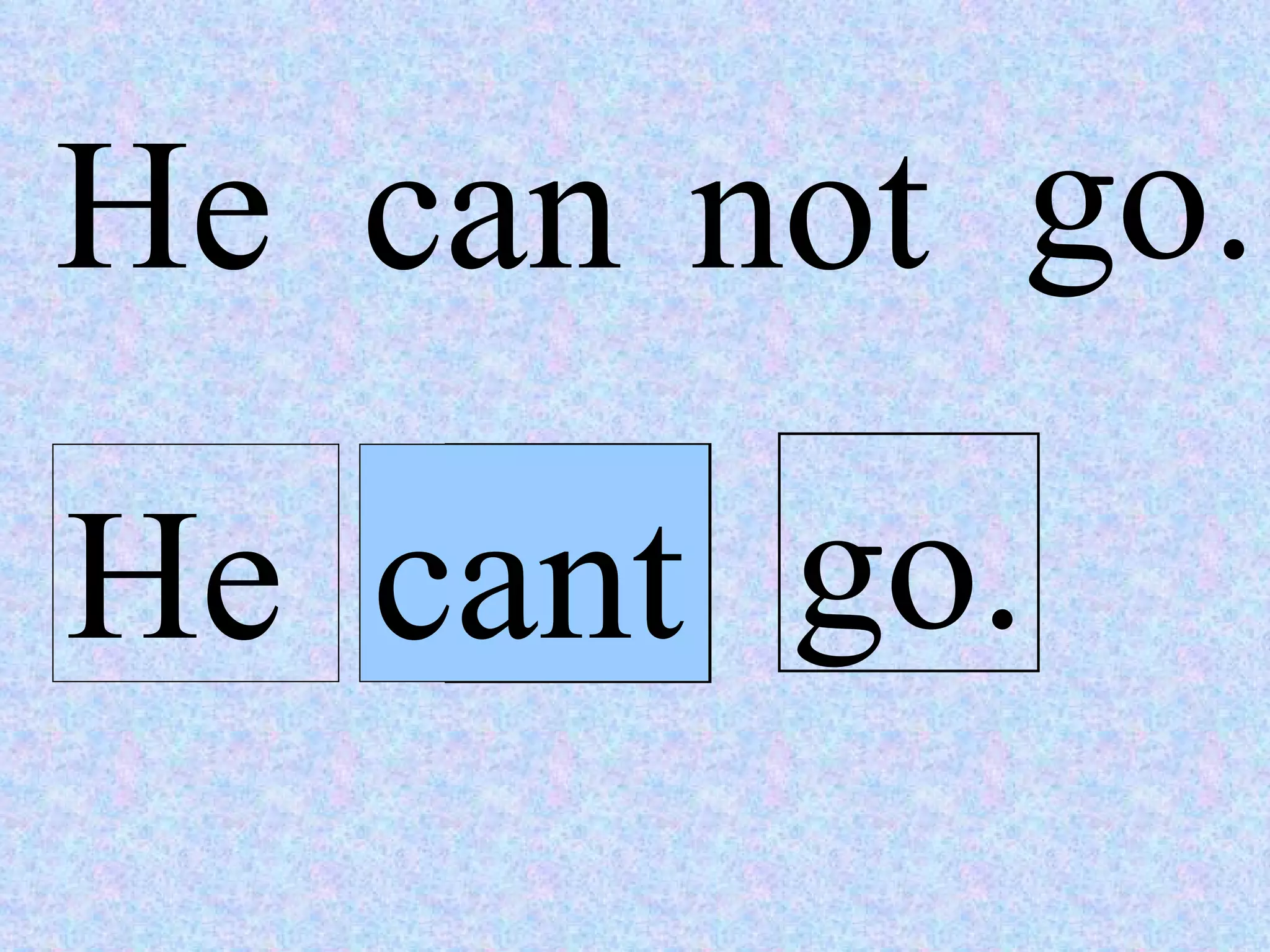 not go. He cant He can not go. 