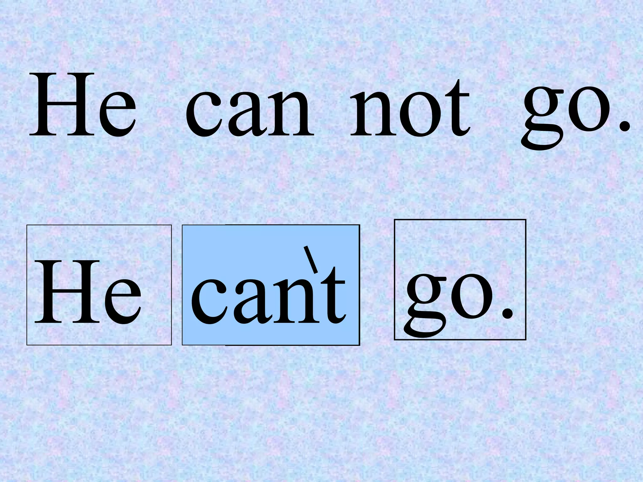not go. He cant He can not go. 