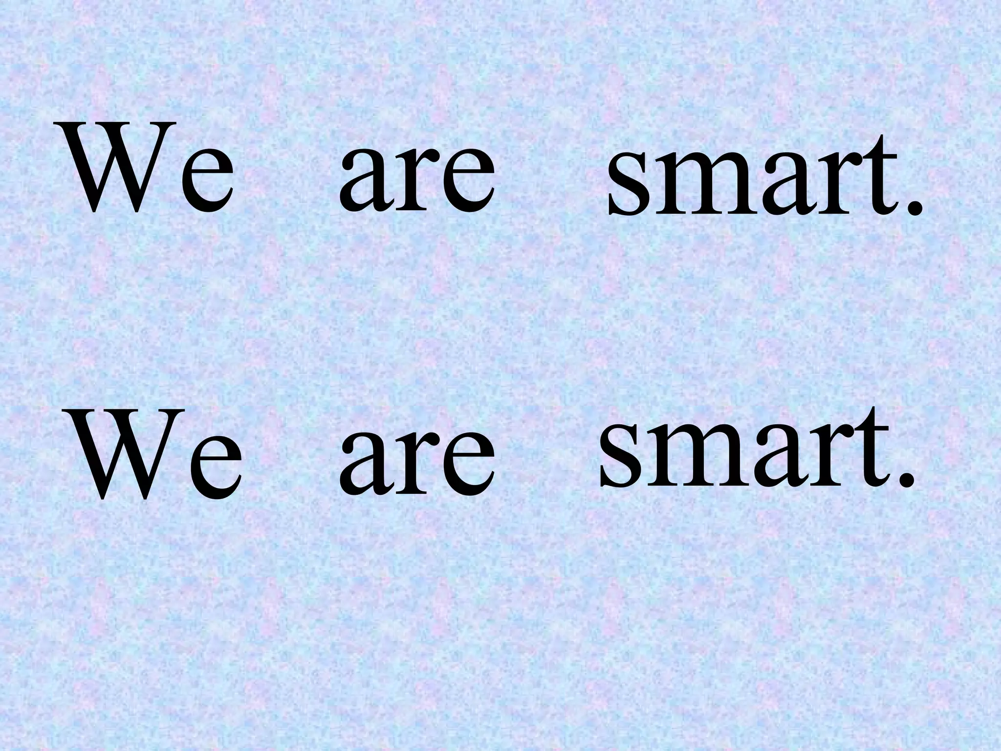 We are smart. We are smart. 