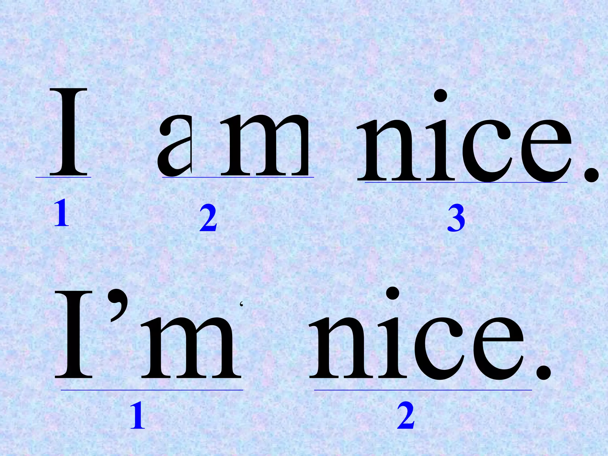 I a m nice. I’m  nice. ‘ ‘ 1 2 3 1 2 