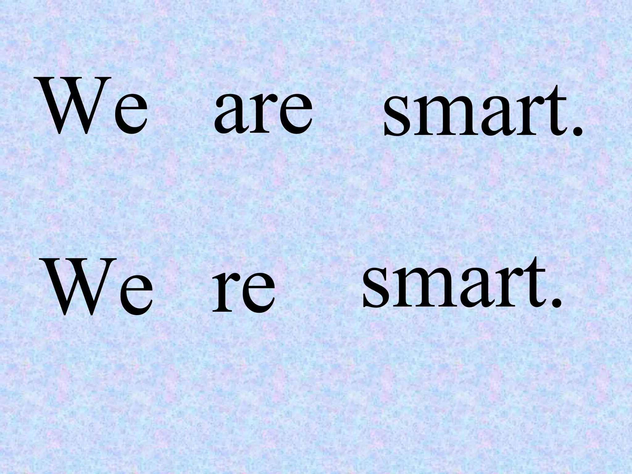 We are smart. We re smart. 