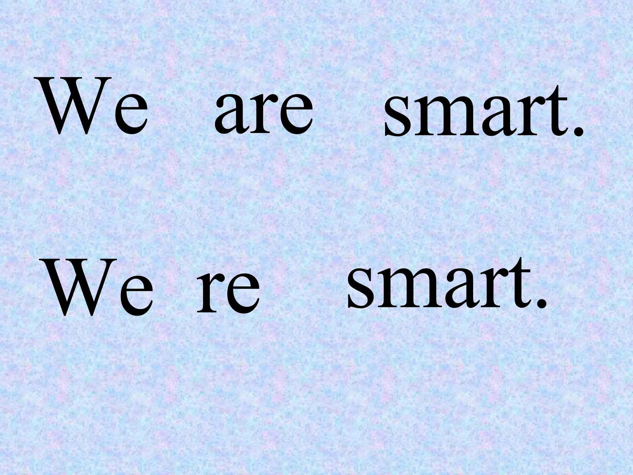 We are smart. We re smart. 
