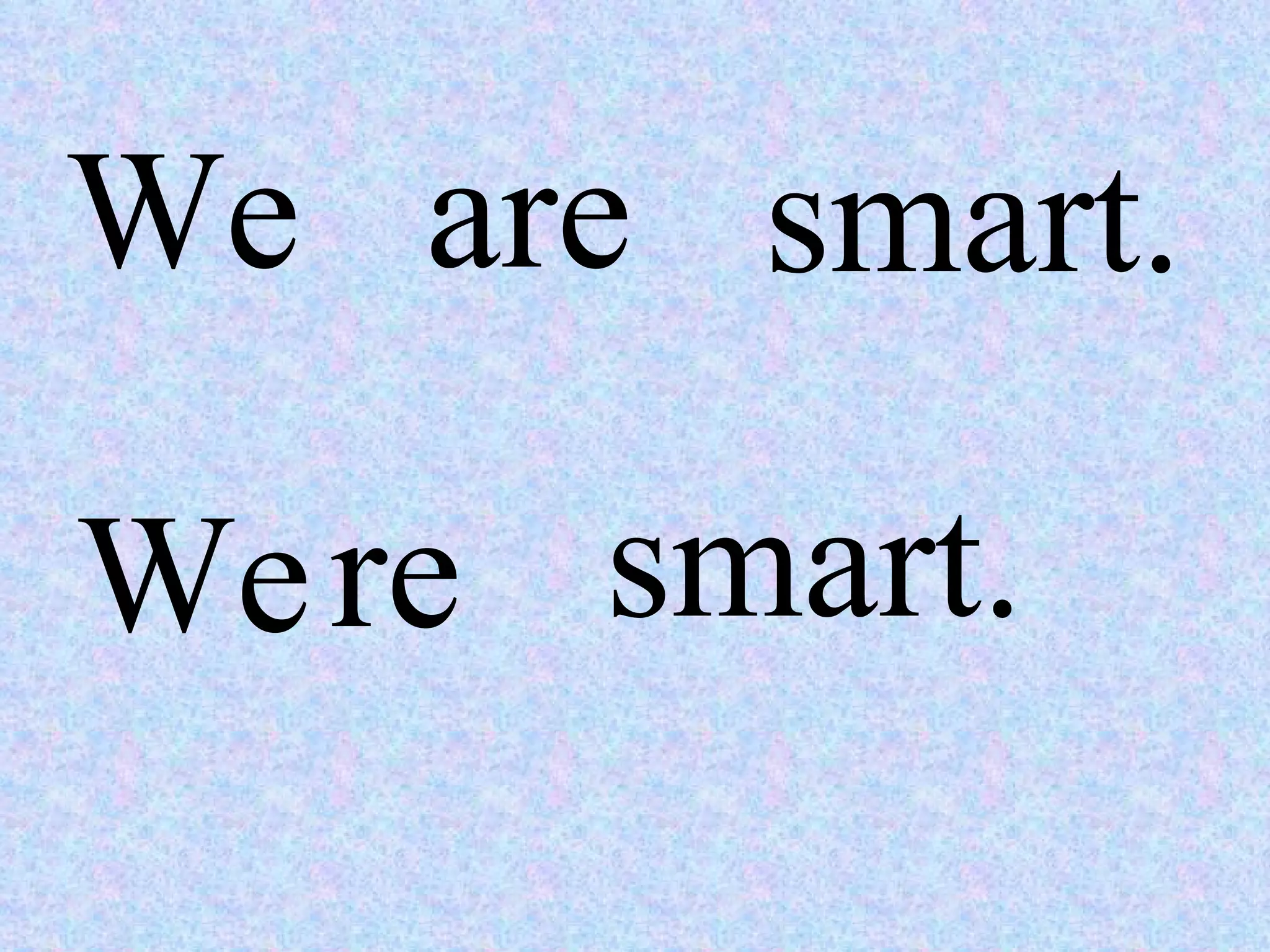We are smart. We re smart. 