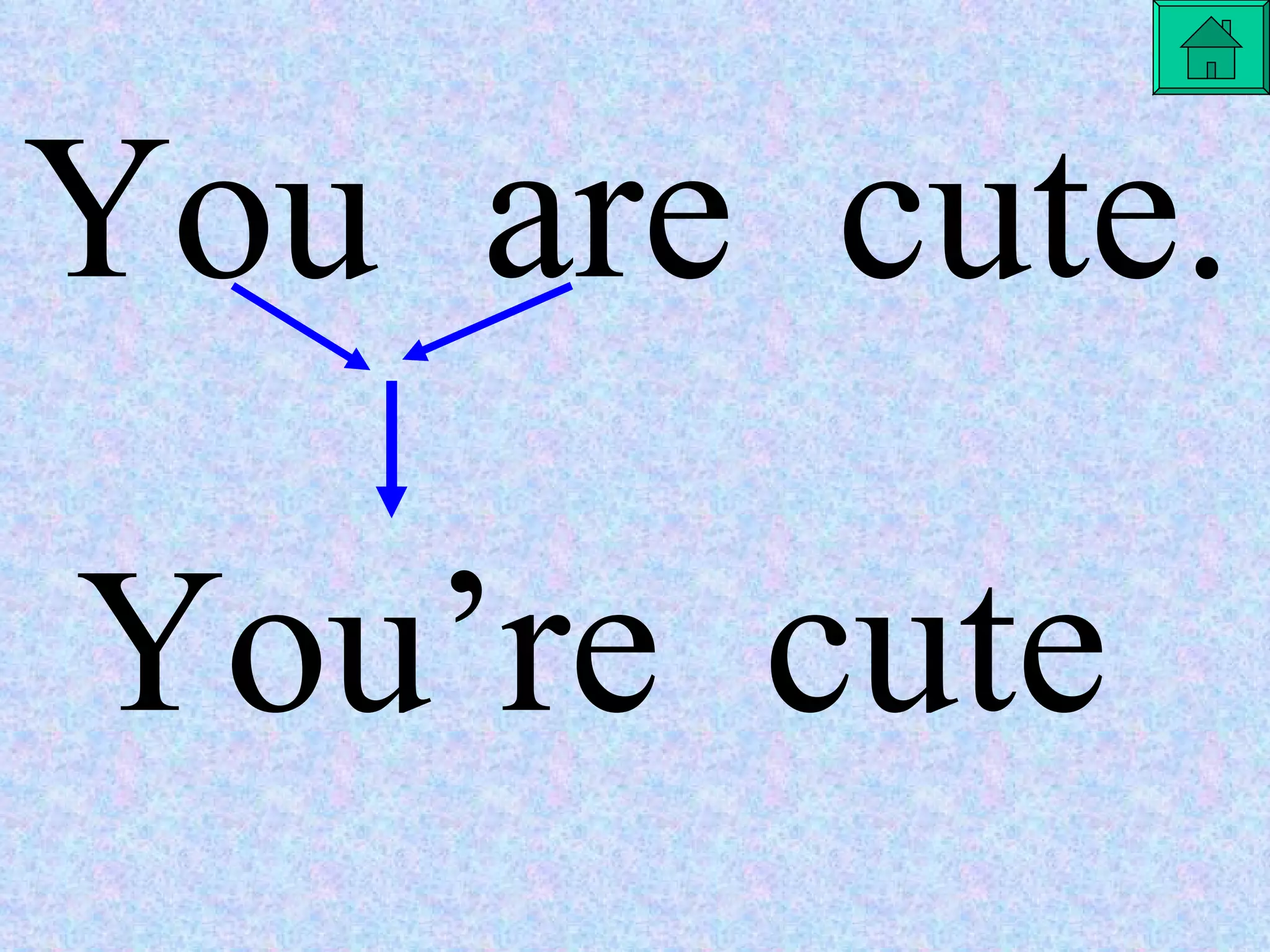 You  are  cute. You’re  cute 