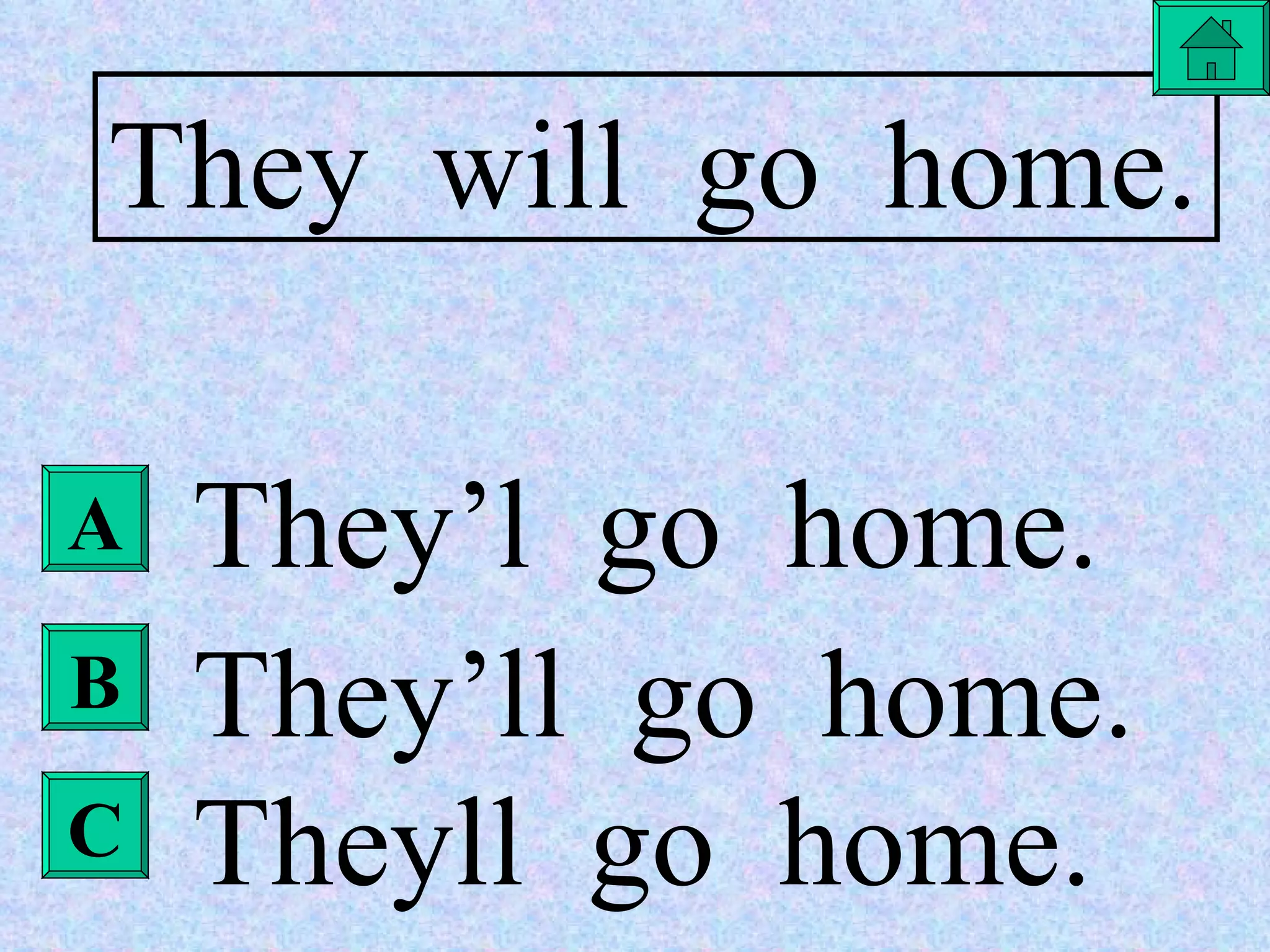 A B C They  will  go  home. They’l  go  home. They’ll  go  home. Theyll  go  home. 