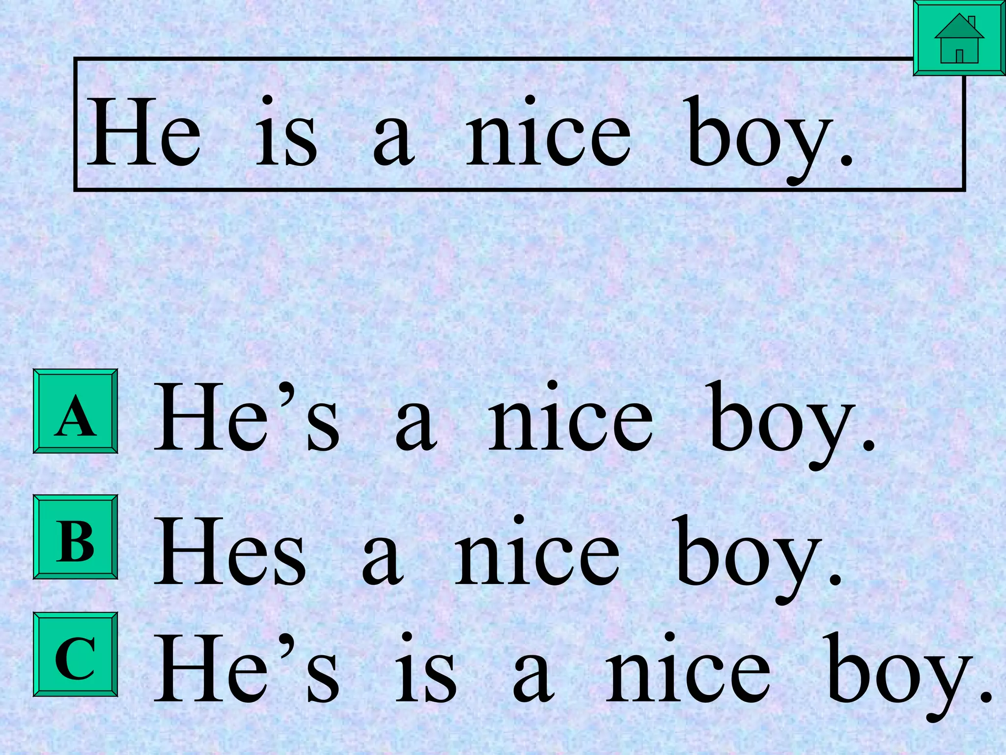 A B C He  is  a  nice  boy. He’s  a  nice  boy. Hes  a  nice  boy. He’s  is  a  nice  boy. 