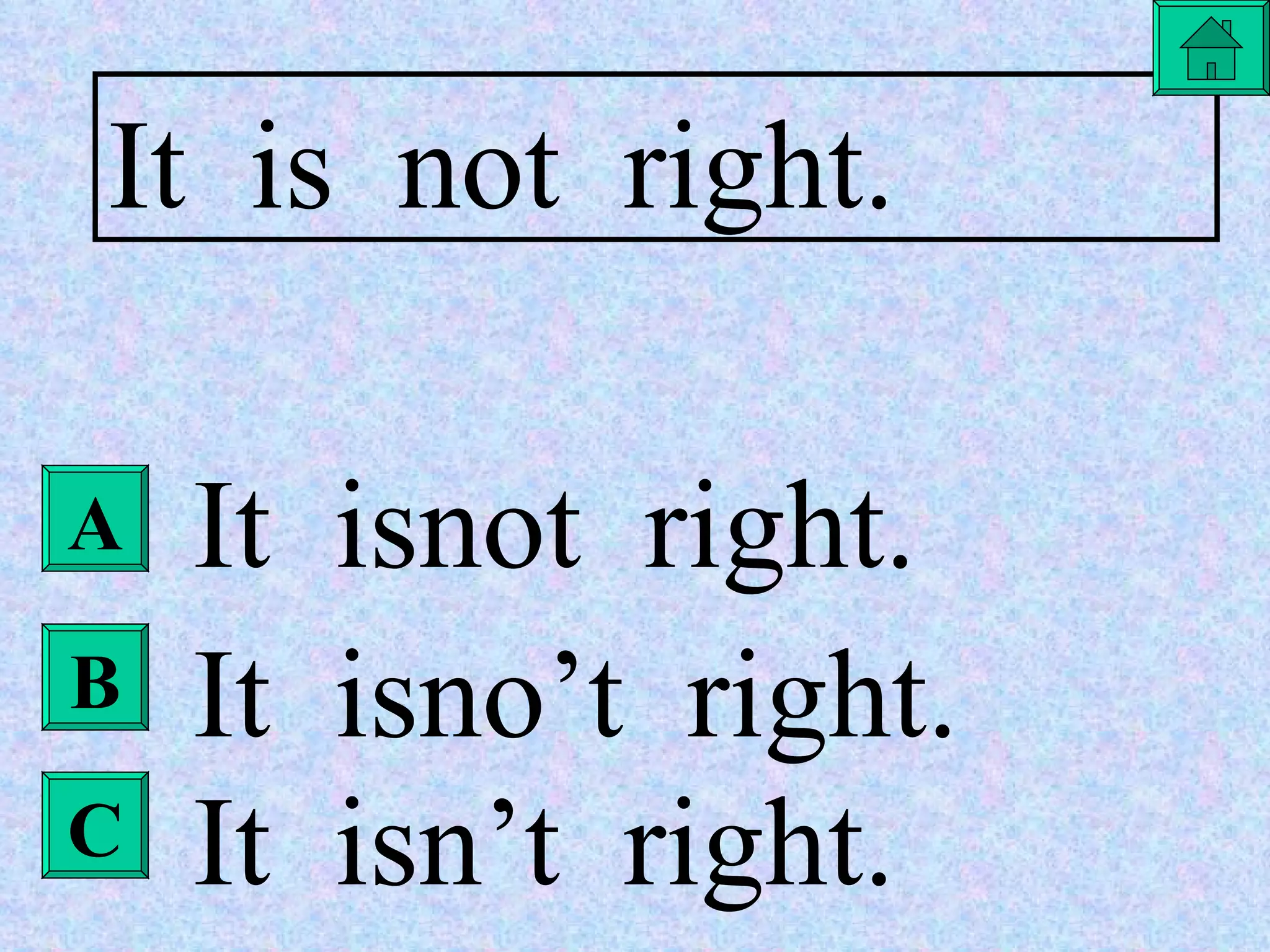 A B C It  is  not  right. It  isnot  right. It  isno’t  right. It  isn’t  right. 