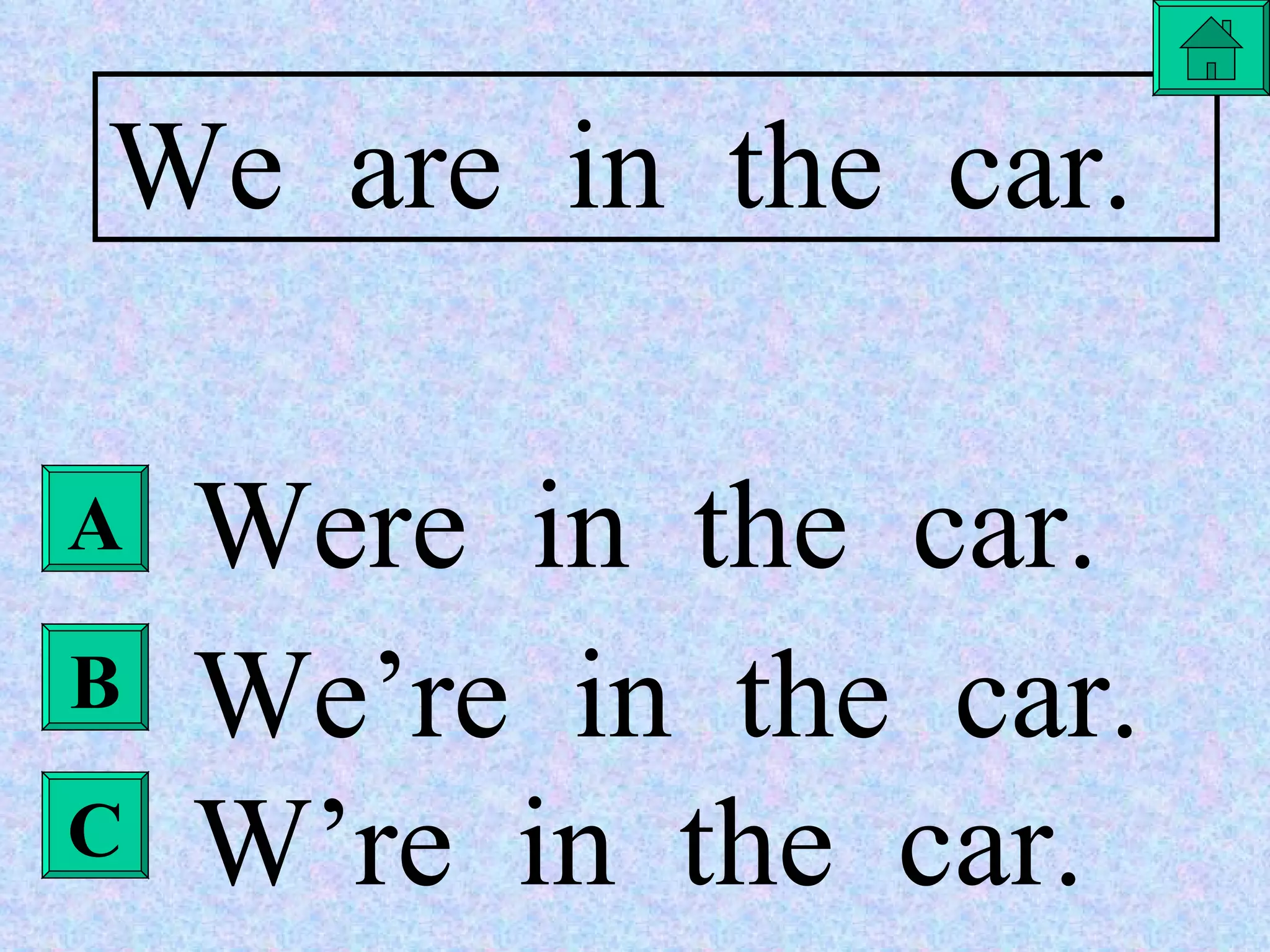 A B C We  are  in  the  car. Were  in  the  car. We’re  in  the  car. W’re  in  the  car. 