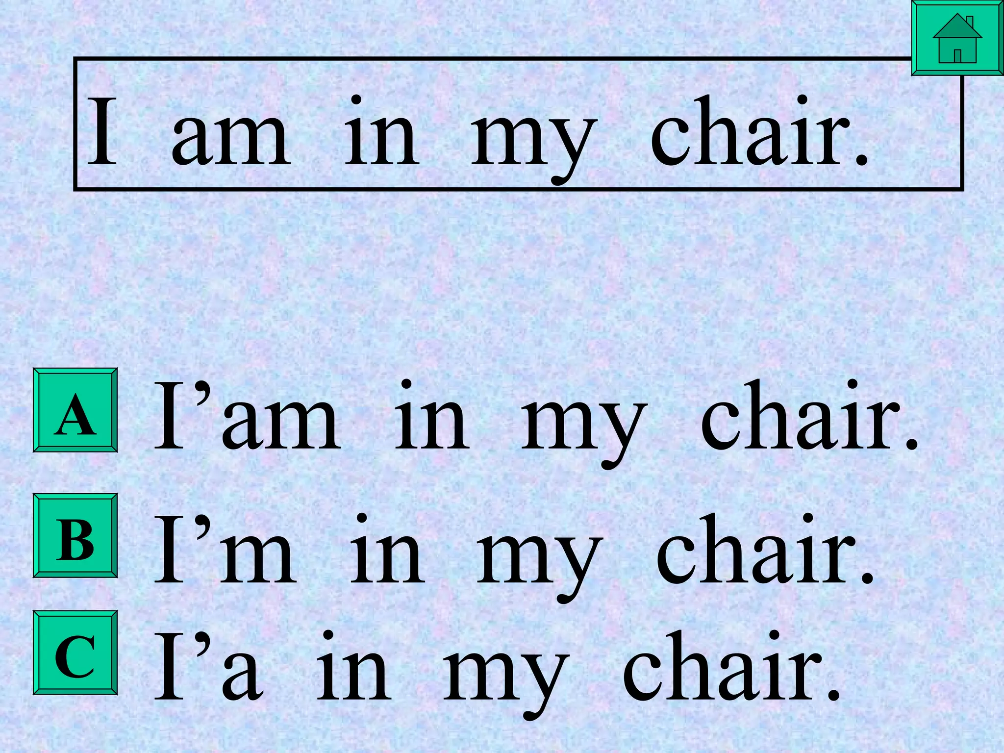 A B C I  am  in  my  chair. I’am  in  my  chair. I’m  in  my  chair. I’a  in  my  chair. 