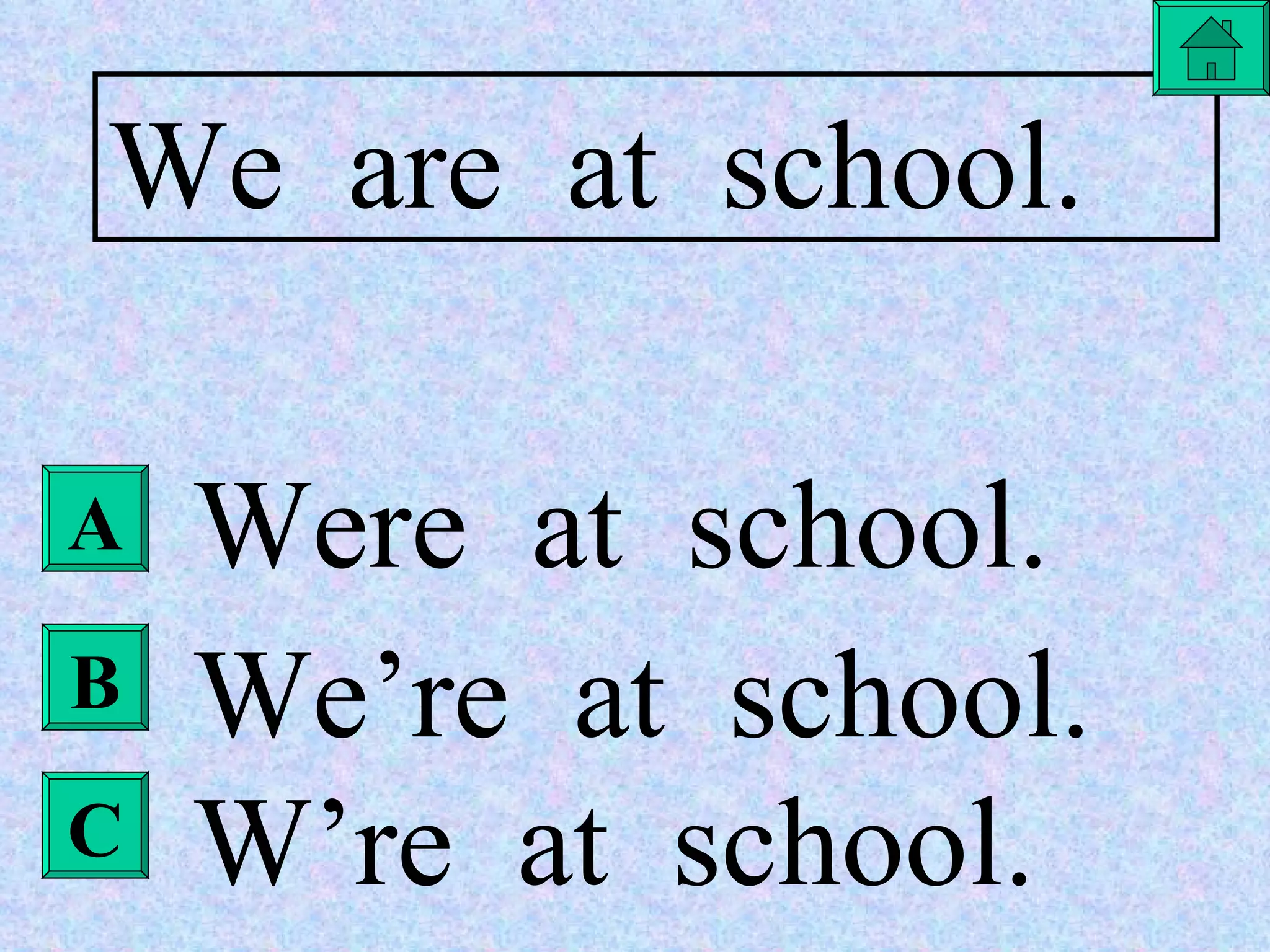 A B C We  are  at  school. Were  at  school. We’re  at  school. W’re  at  school. 