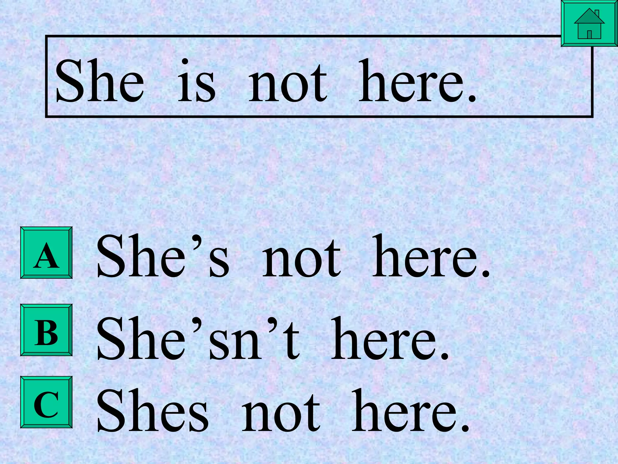 A B C She  is  not  here. She’s  not  here. She’sn’t  here. Shes  not  here. 