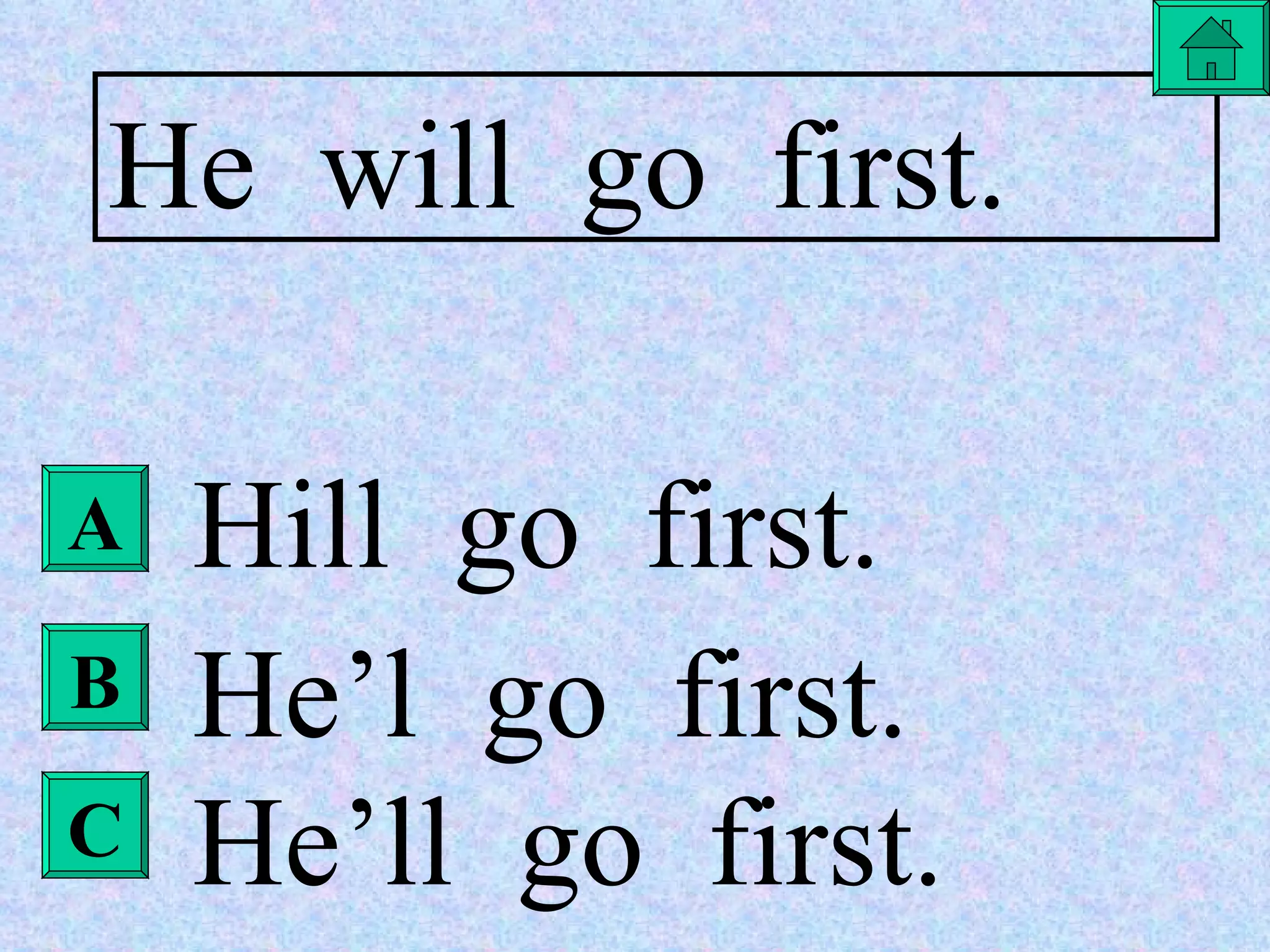 A B C He  will  go  first. Hill  go  first. He’l  go  first. He’ll  go  first. 