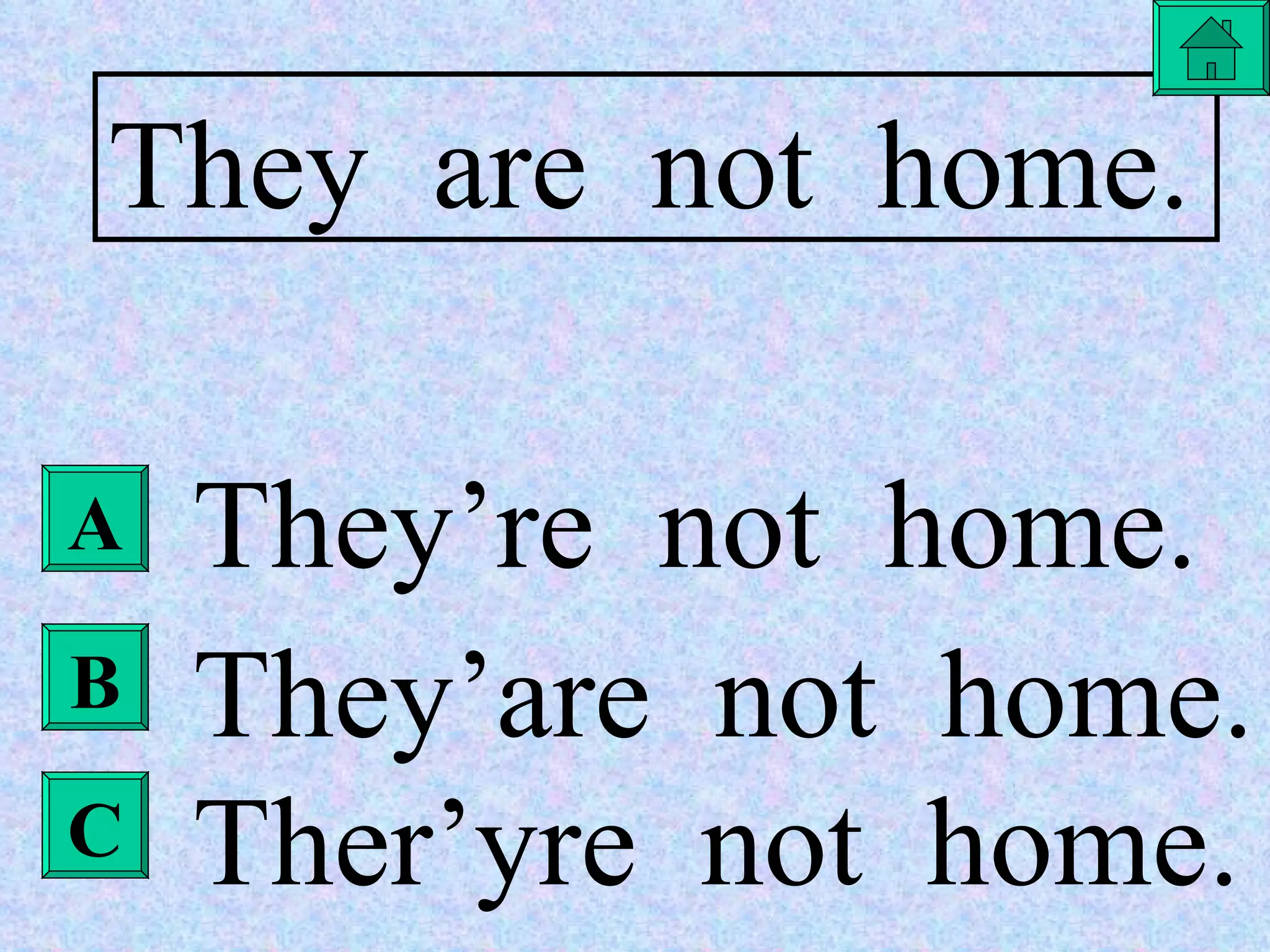 A They  are  not  home. They’re  not  home. They’are  not  home. Ther’yre  not  home. B C 
