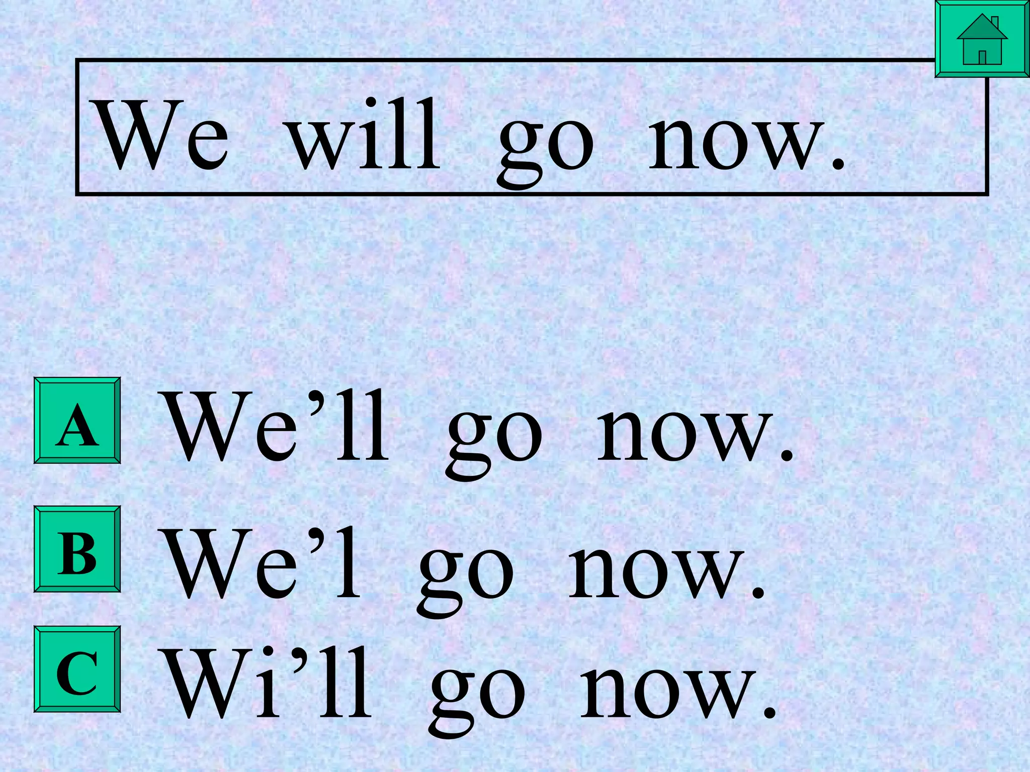 We  will  go  now. We’ll  go  now. We’l  go  now. Wi’ll  go  now. A B C 
