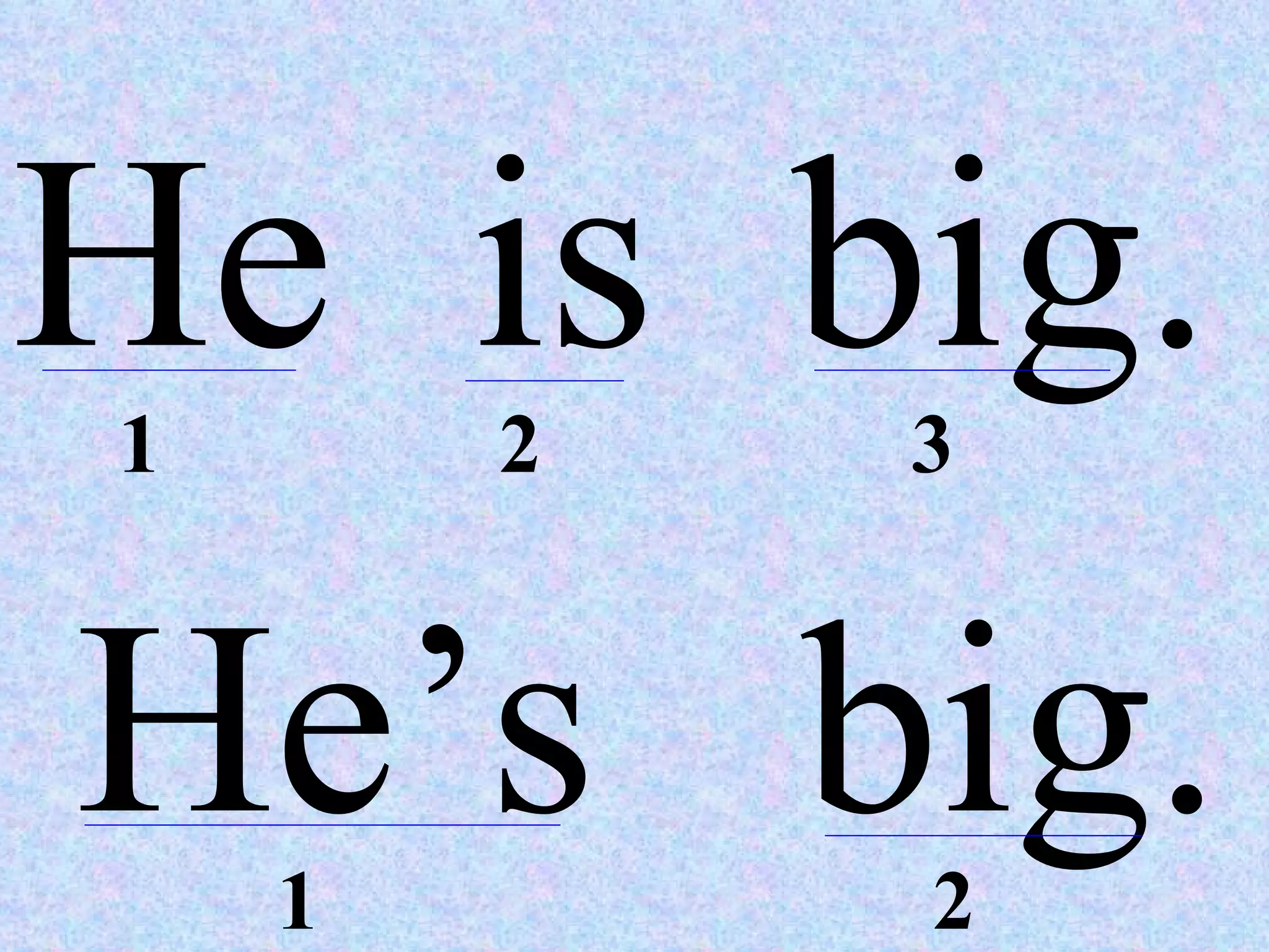 He  is  big. He’s  big. 1 2 3 1 2 