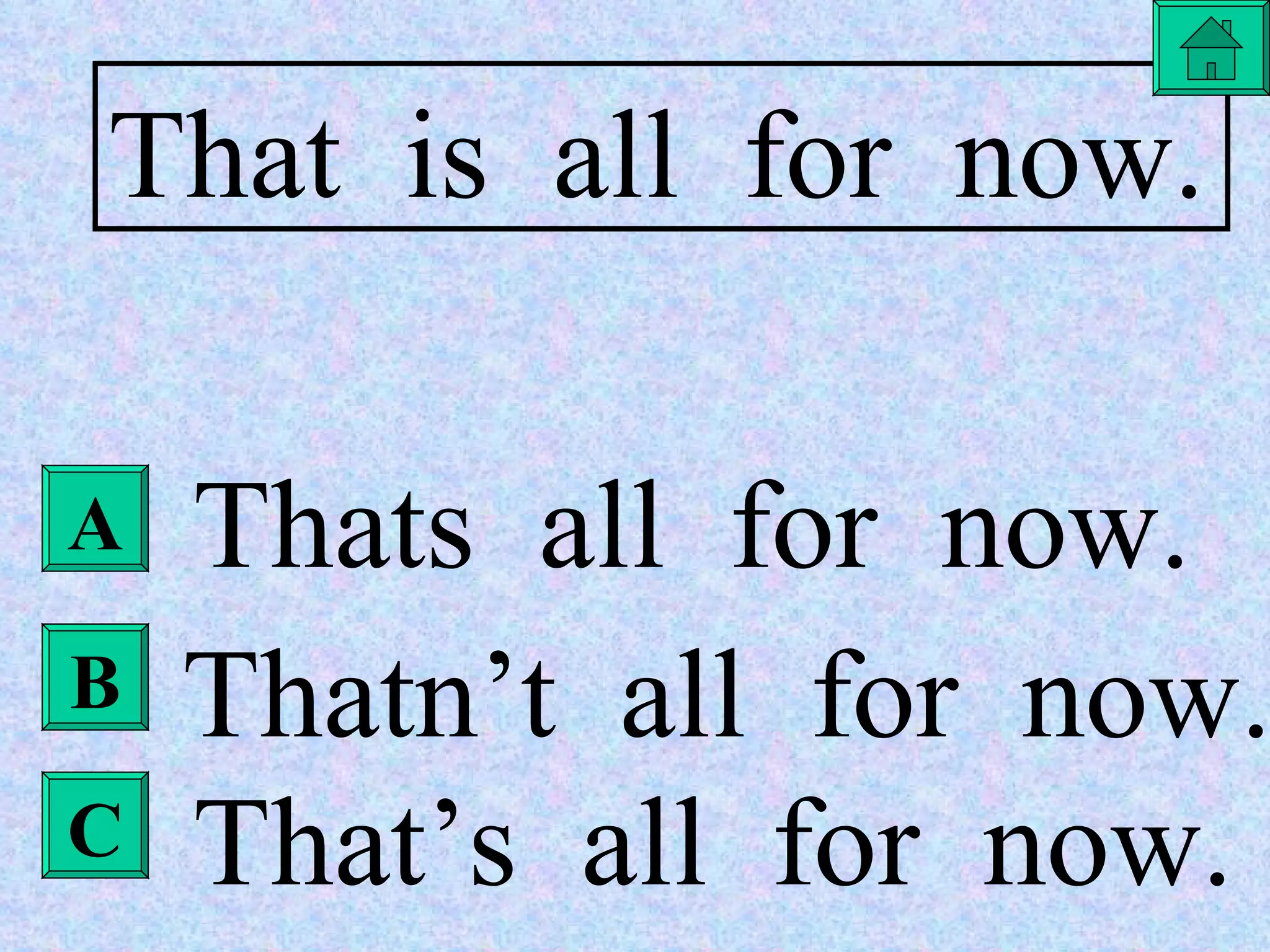 That  is  all  for  now. Thats  all  for  now. Thatn’t  all  for  now. That’s  all  for  now. A B C 