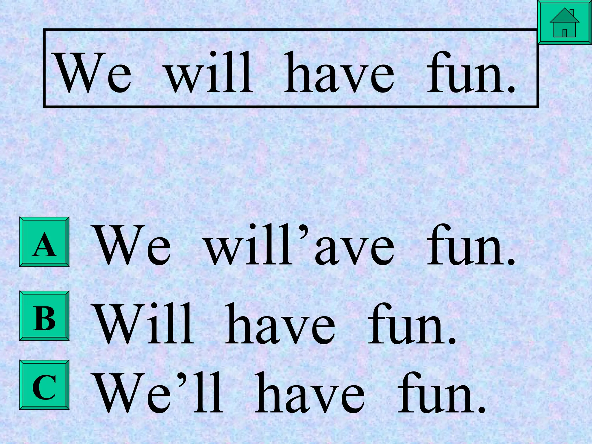We  will  have  fun. We  will’ave  fun. Will  have  fun. We’ll  have  fun. A B C 
