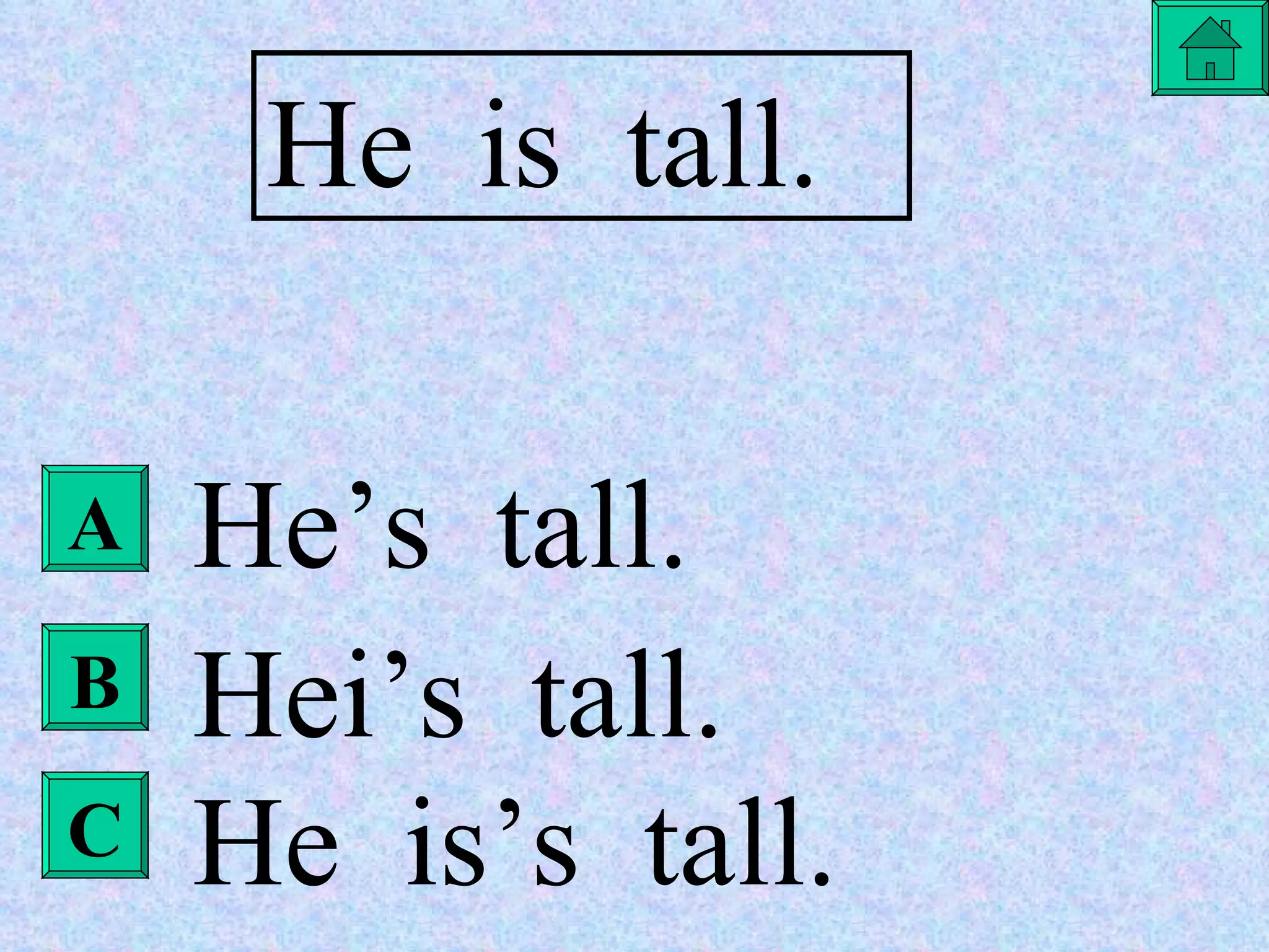 He  is  tall. He’s  tall. Hei’s  tall. He  is’s  tall. A B C 