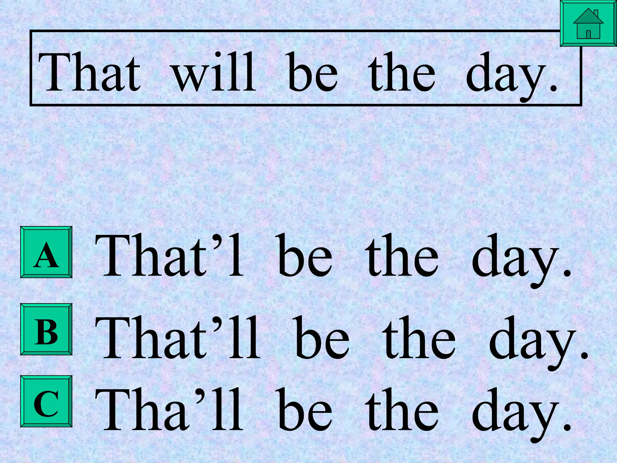 That  will  be  the  day. That’l  be  the  day. That’ll  be  the  day. Tha’ll  be  the  day. A B C 