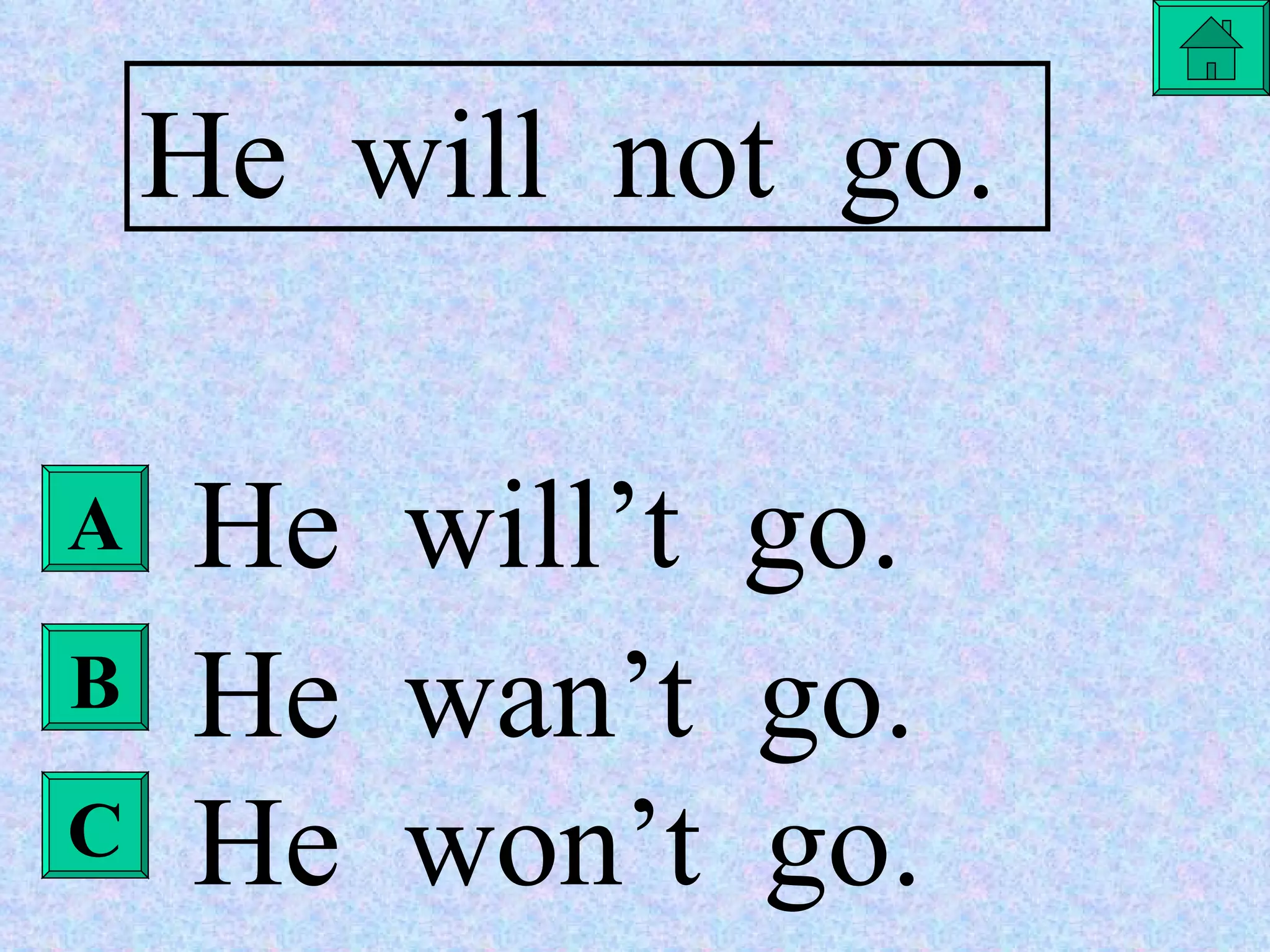He  will  not  go. He  will’t  go. He  wan’t  go. He  won’t  go. A B C 
