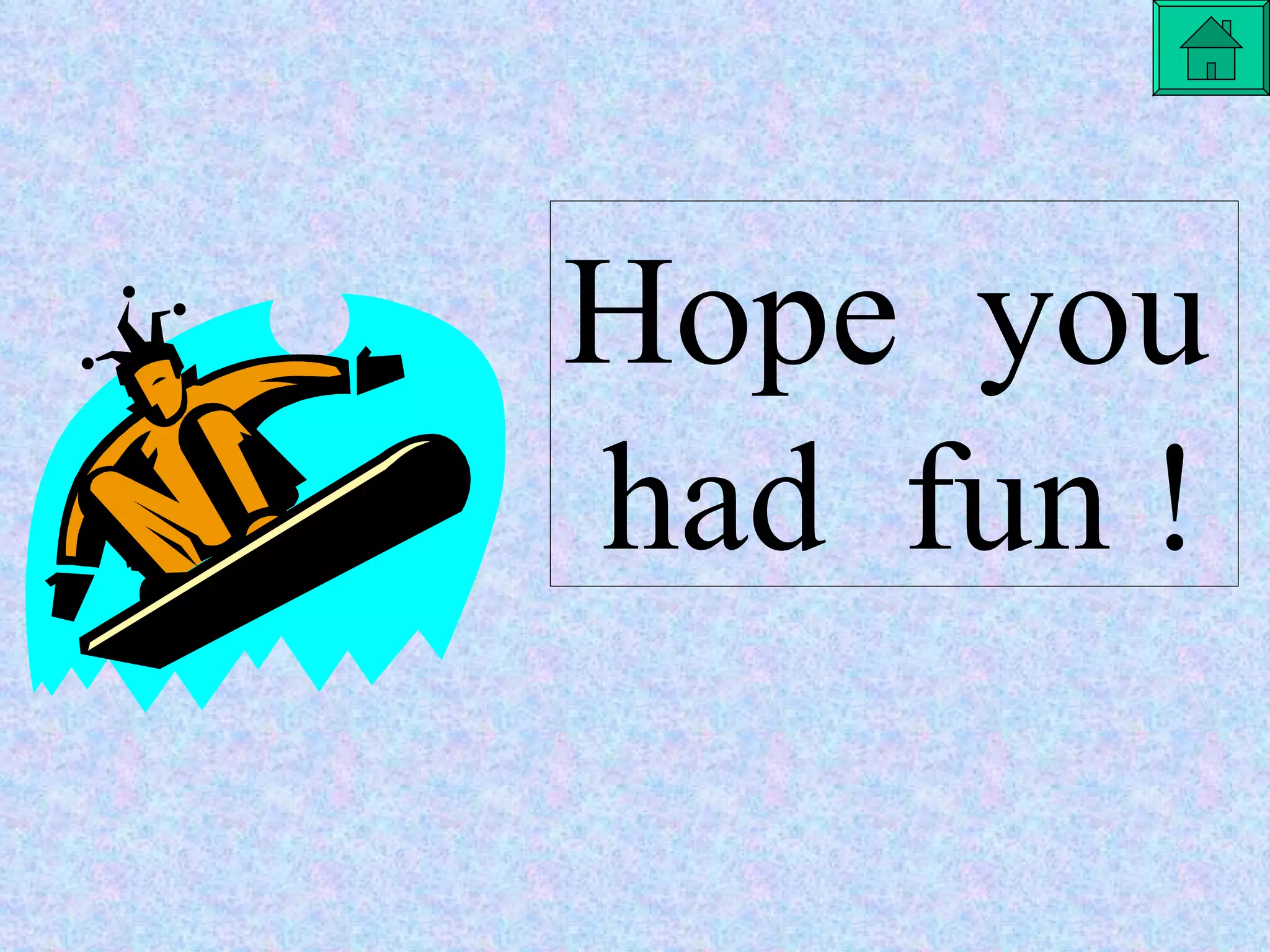 Hope  you  had  fun ! 